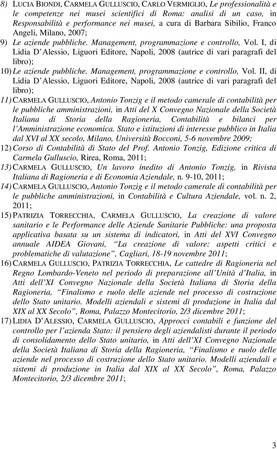 I, di Lidia D Alessio, Liguori Editore, Napoli, 2008 (autrice di vari paragrafi del libro); 10) Le aziende pubbliche. Management, programmazione e controllo, Vol.