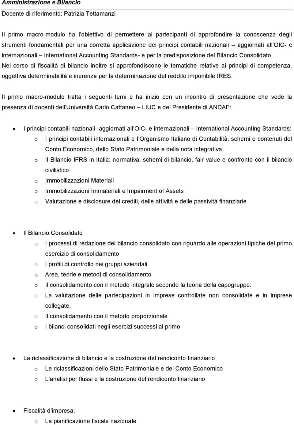 Nel crs di fiscalità di bilanci inltre si apprfndiscn le tematiche relative ai principi di cmpetenza, ggettiva determinabilità e inerenza per la determinazine del reddit impnibile IRES.