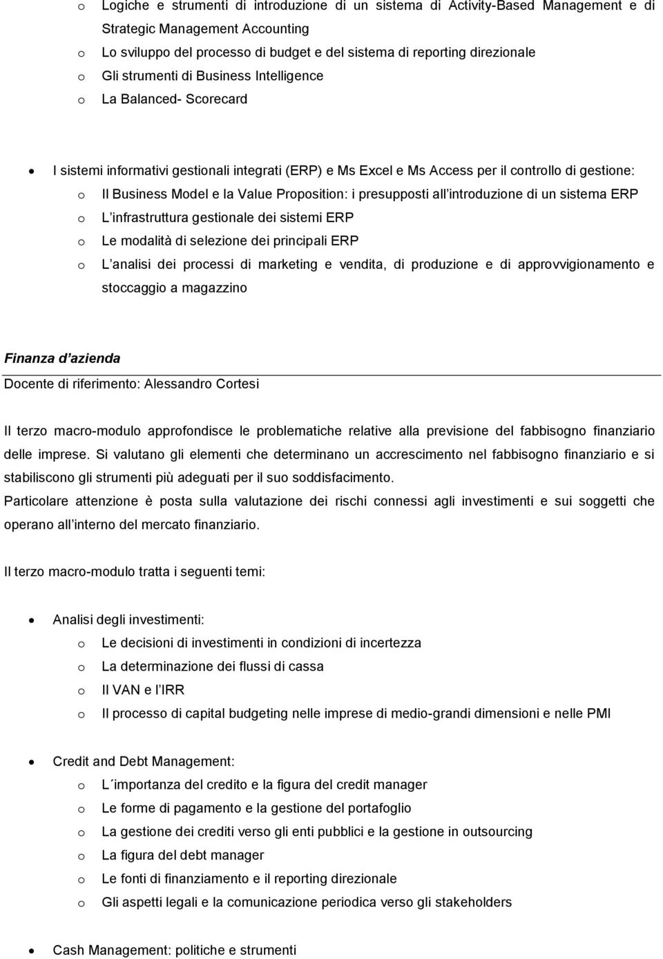 intrduzine di un sistema ERP L infrastruttura gestinale dei sistemi ERP Le mdalità di selezine dei principali ERP L analisi dei prcessi di marketing e vendita, di prduzine e di apprvviginament e