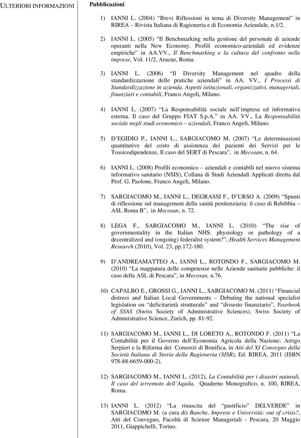 , Il Benchmarking e la cultura del confronto nelle imprese, Vol. 11/2, Aracne, Roma. 3) IANNI L. (2006) Il Diversity Management nel quadro della standardizzazione delle pratiche aziendali in AA. VV.