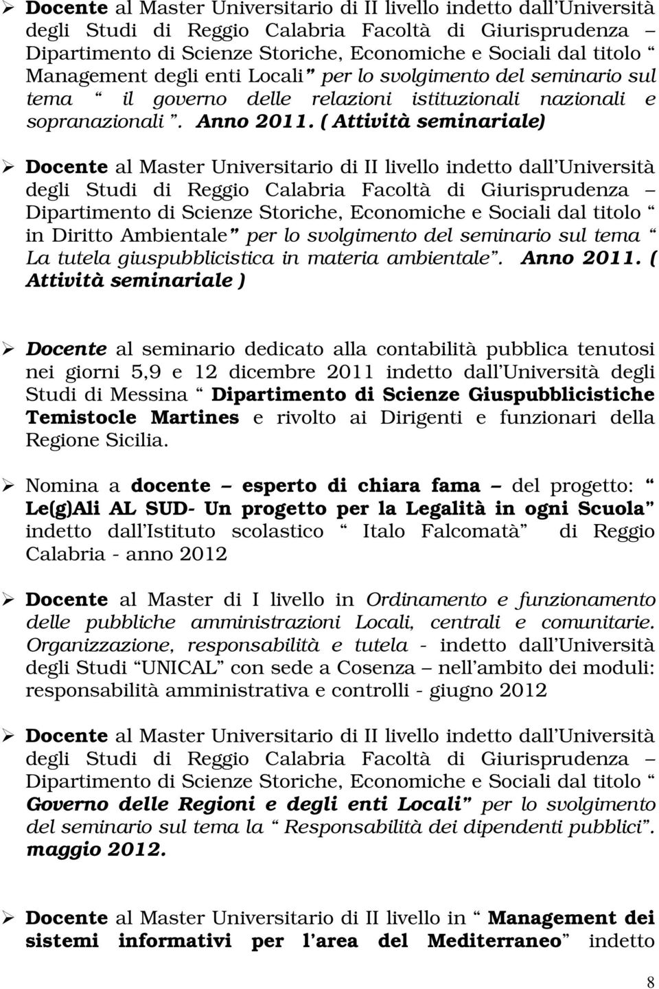 ( Attività seminariale)  in Diritto Ambientale per lo svolgimento del seminario sul tema La tutela giuspubblicistica in materia ambientale. Anno 2011.