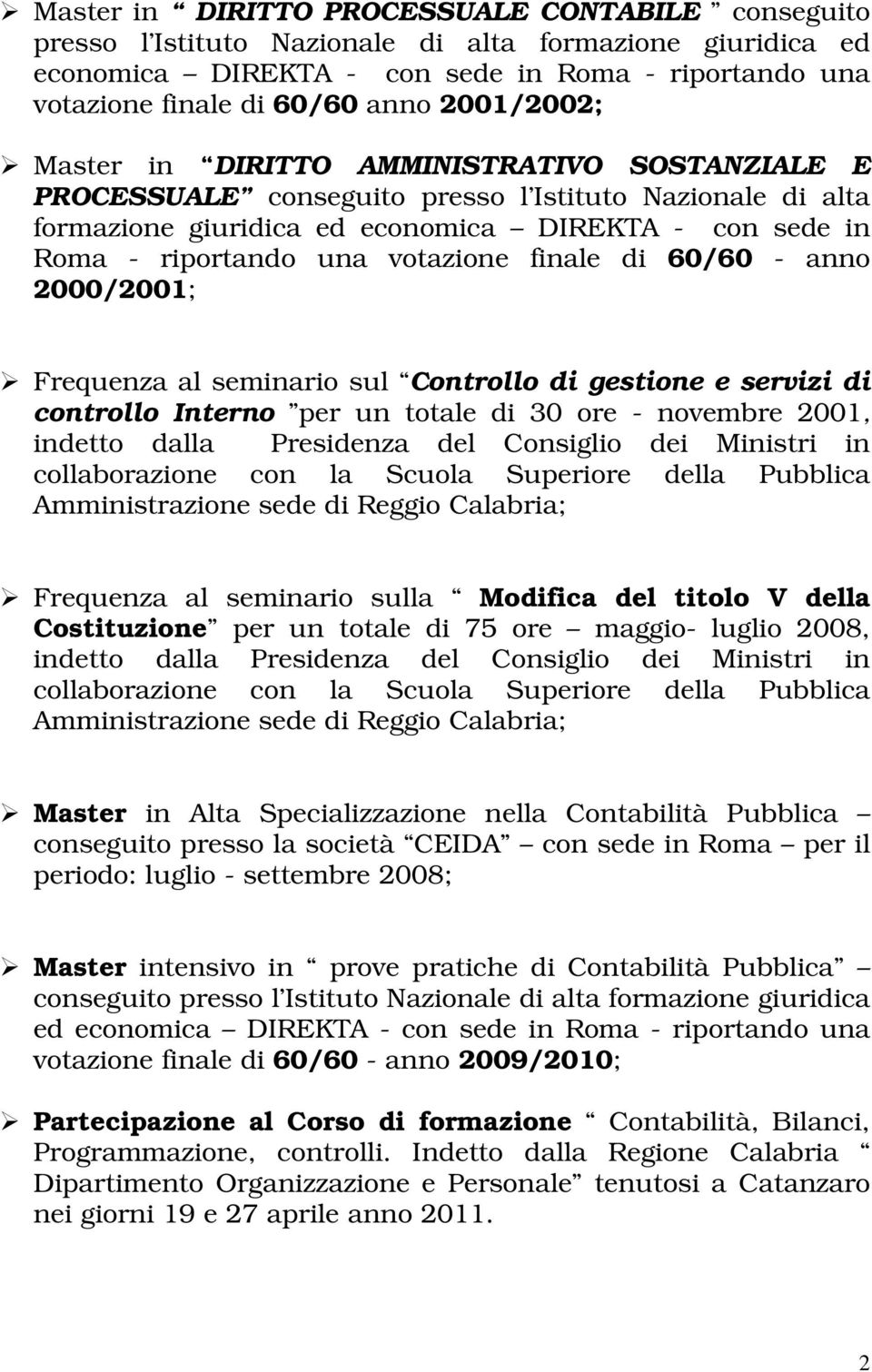 votazione finale di 60/60 - anno 2000/2001; Frequenza al seminario sul Controllo di gestione e servizi di controllo Interno per un totale di 30 ore - novembre 2001, indetto dalla Presidenza del