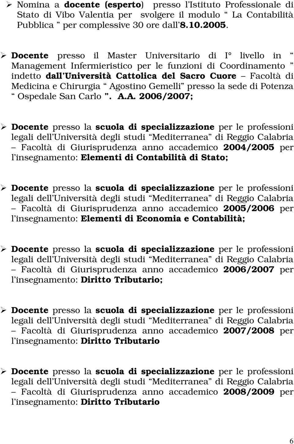 Agostino Gemelli presso la sede di Potenza Ospedale San Carlo. A.A. 2006/2007; Facoltà di Giurisprudenza anno accademico 2004/2005 per l insegnamento: Elementi di Contabilità di Stato; Facoltà di