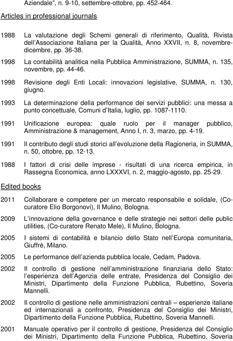 1998 La contabilità analitica nella Pubblica Amministrazione, SUMMA, n. 135, novembre, pp. 44-46. 1998 Revisione degli Enti Locali: innovazioni legislative, SUMMA, n. 130, giugno.