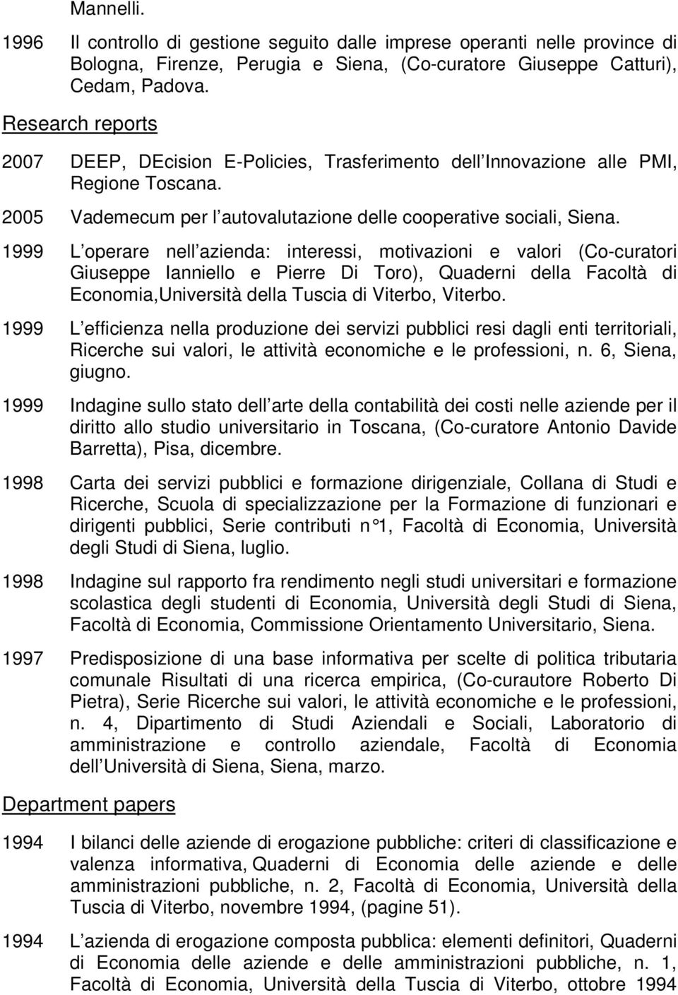 1999 L operare nell azienda: interessi, motivazioni e valori (Co-curatori Giuseppe Ianniello e Pierre Di Toro), Quaderni della Facoltà di Economia,Università della Tuscia di Viterbo, Viterbo.