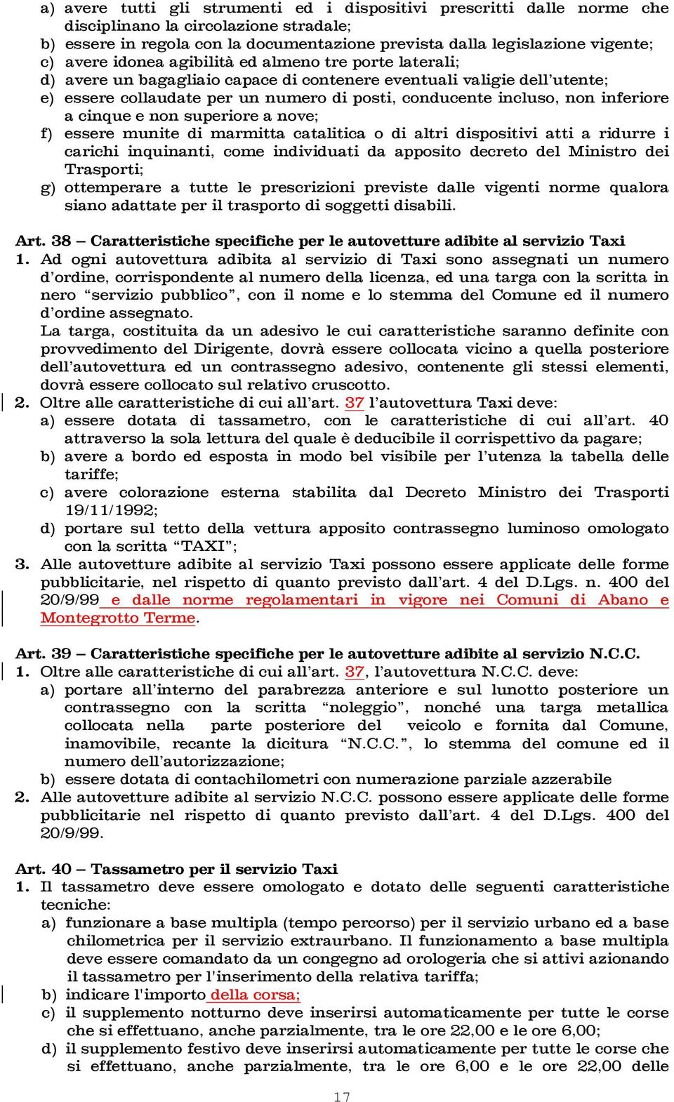 a cinque e non superiore a nove; f) essere munite di marmitta catalitica o di altri dispositivi atti a ridurre i carichi inquinanti, come individuati da apposito decreto del Ministro dei Trasporti;