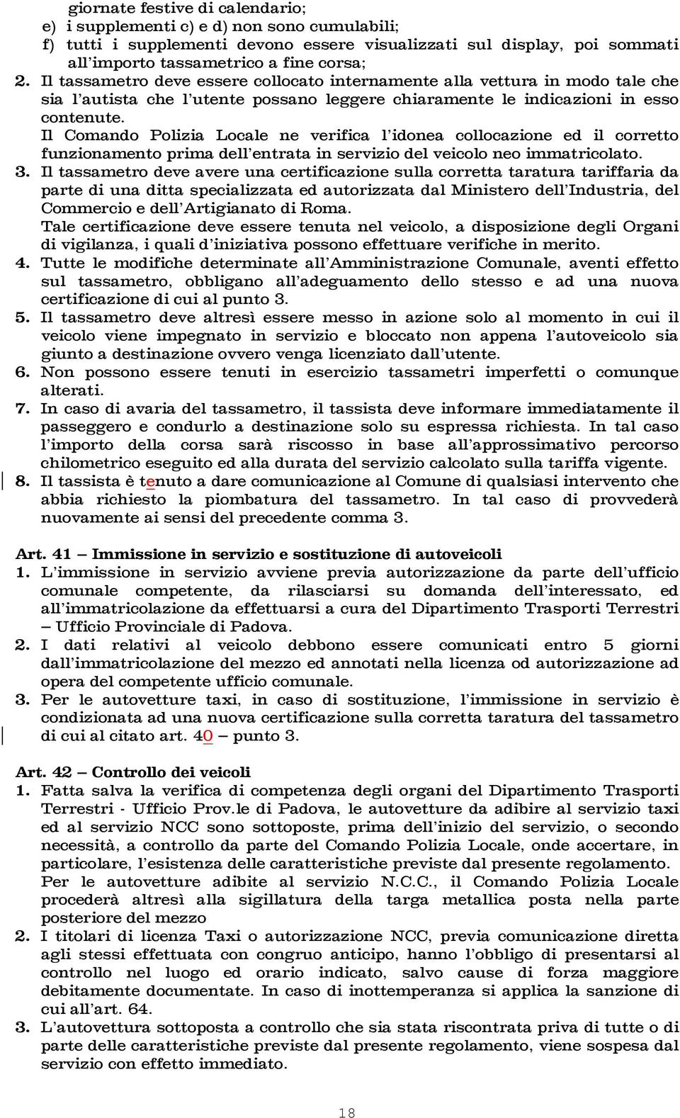 Il Comando Polizia Locale ne verifica l idonea collocazione ed il corretto funzionamento prima dell entrata in servizio del veicolo neo immatricolato. 3.