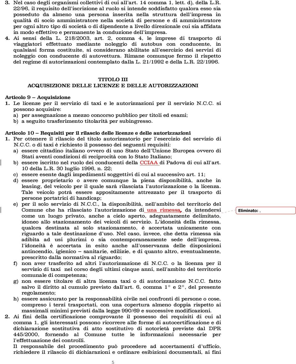 società di persone e di amministratore per ogni altro tipo di società o di dipendente a livello direzionale cui sia affidata in modo effettivo e permanente la conduzione dell impresa. 4.