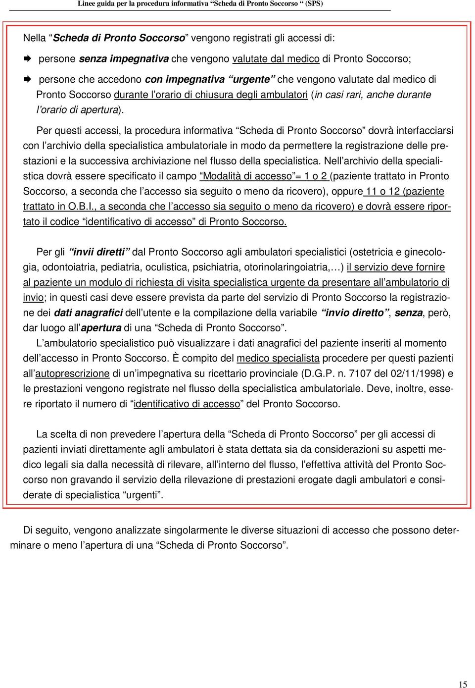 Per questi accessi, la procedura informativa Scheda di Pronto Soccorso dovrà interfacciarsi con l archivio della specialistica ambulatoriale in modo da permettere la registrazione delle prestazioni e