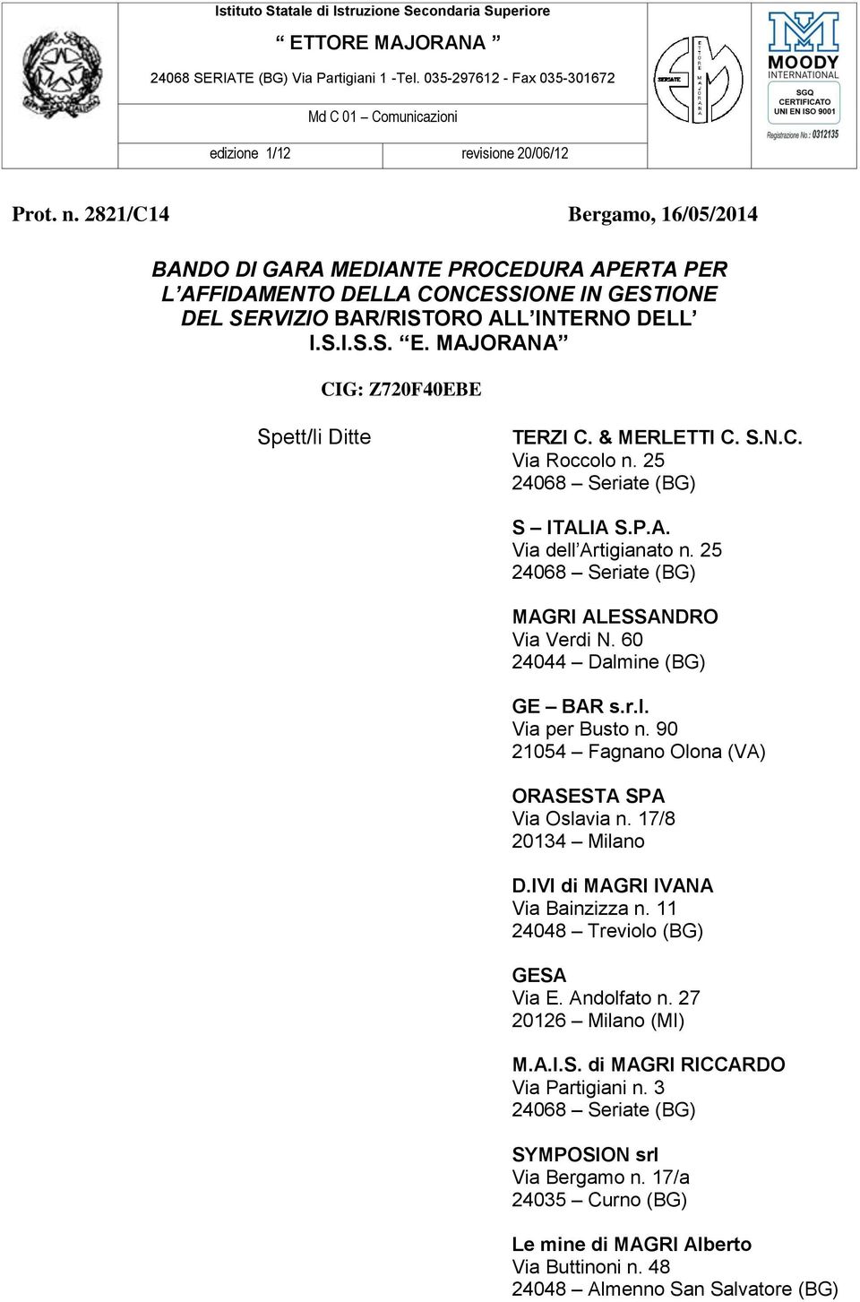 2821/C14 Bergamo, 16/05/2014 BANDO DI GARA MEDIANTE PROCEDURA APERTA PER L AFFIDAMENTO DELLA CONCESSIONE IN GESTIONE DEL SERVIZIO BAR/RISTORO ALL INTERNO DELL I.S.I.S.S. E.