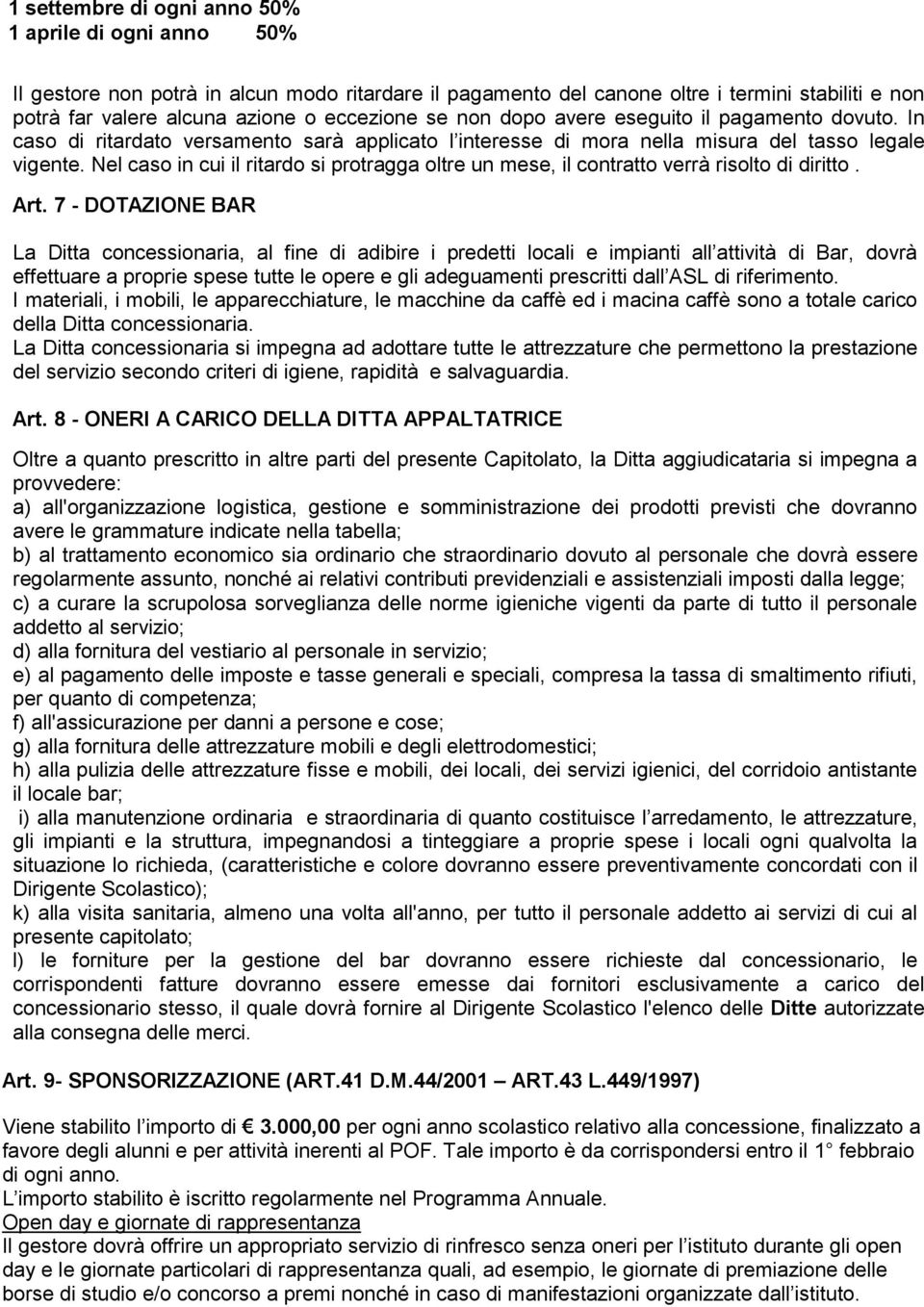 Nel caso in cui il ritardo si protragga oltre un mese, il contratto verrà risolto di diritto. Art.