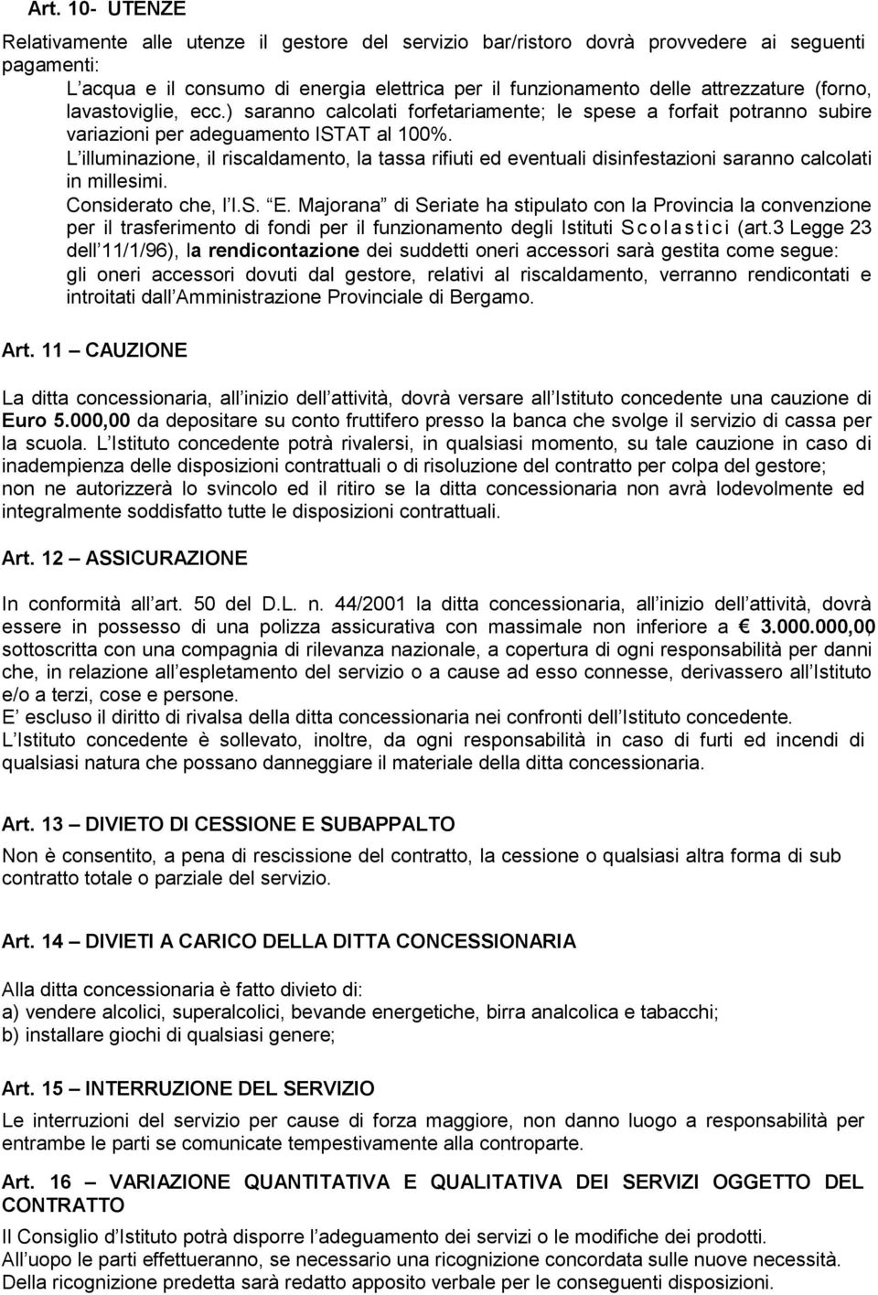 L illuminazione, il riscaldamento, la tassa rifiuti ed eventuali disinfestazioni saranno calcolati in millesimi. Considerato che, l I.S. E.