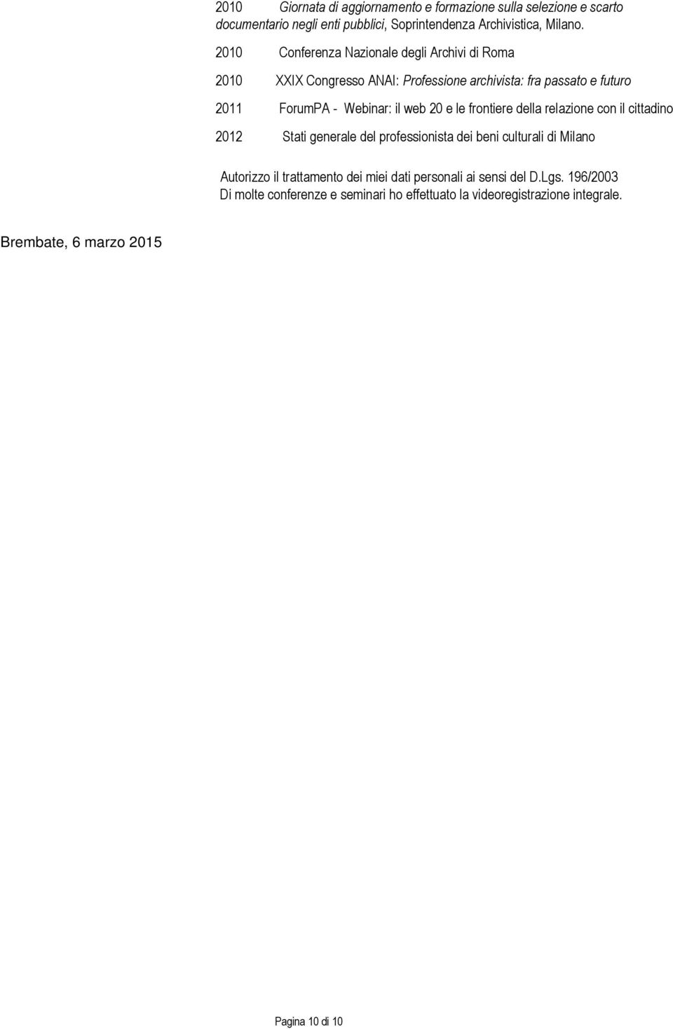 20 e le frontiere della relazione con il cittadino 2012 Stati generale del professionista dei beni culturali di Milano Autorizzo il trattamento dei