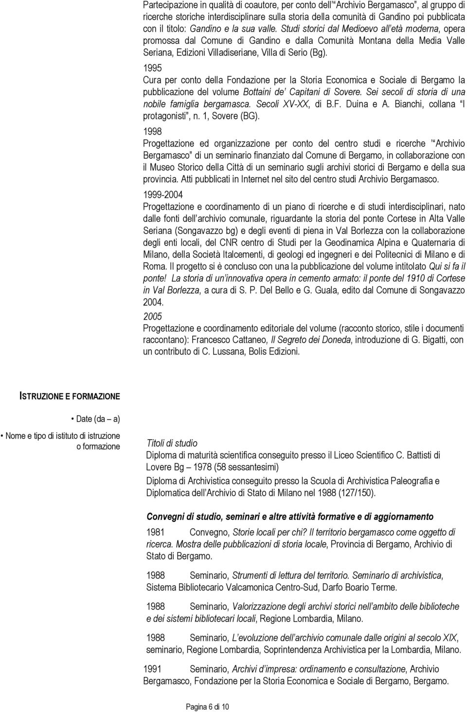 Studi storici dal Medioevo all età moderna, opera promossa dal Comune di Gandino e dalla Comunità Montana della Media Valle Seriana, Edizioni Villadiseriane, Villa di Serio (Bg).