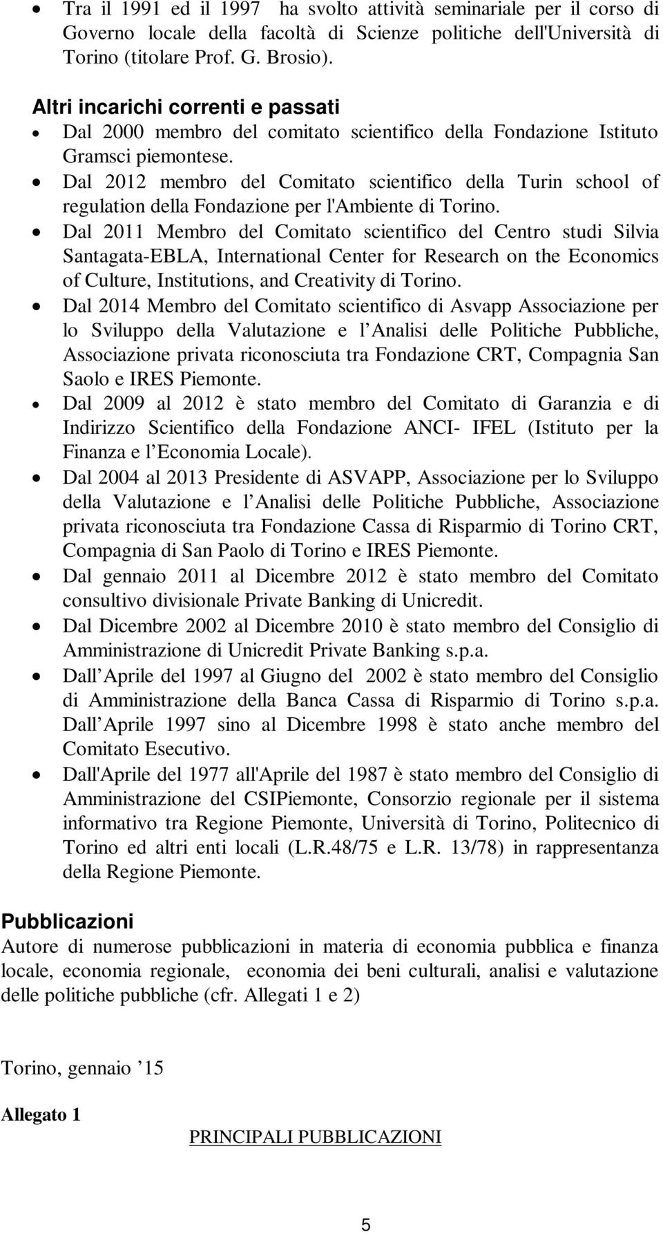 Dal 2012 membr del Cmitat scientific della Turin schl f regulatin della Fndazine per l'ambiente di Trin.