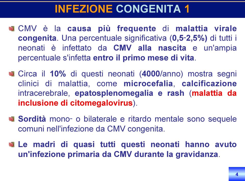 ! Circa il 10% di questi neonati (4000/anno) mostra segni clinici di malattia, come microcefalia, calcificazione intracerebrale, epatosplenomegalia e rash