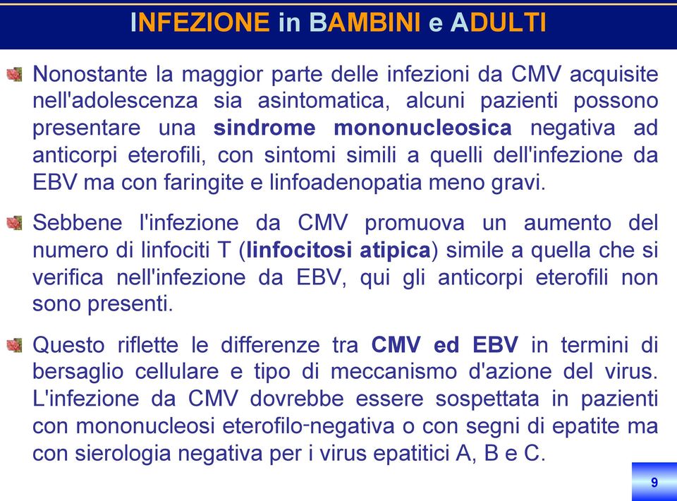 sintomi simili a quelli dell'infezione da EBV ma con faringite e linfoadenopatia meno gravi.