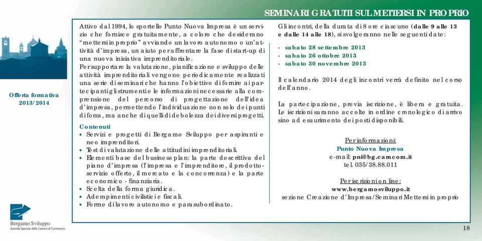 Per supportare la valutazione, pianificazione e sviluppo delle attività imprenditoriali vengono periodicamente realizzati una serie di seminari che hanno l obiettivo di fornire ai partecipanti gli