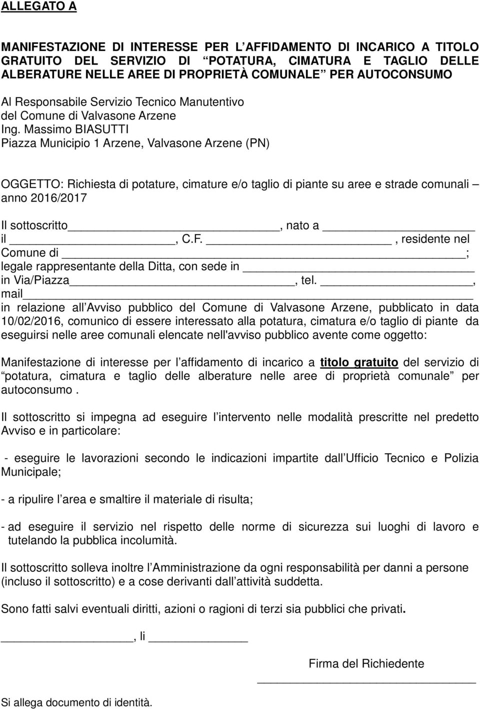 Massimo BIASUTTI Piazza Municipio 1 Arzene, Valvasone Arzene (PN) OGGETTO: Richiesta di potature, cimature e/o taglio di piante su aree e strade comunali anno 2016/2017 Il sottoscritto, nato a il, C.