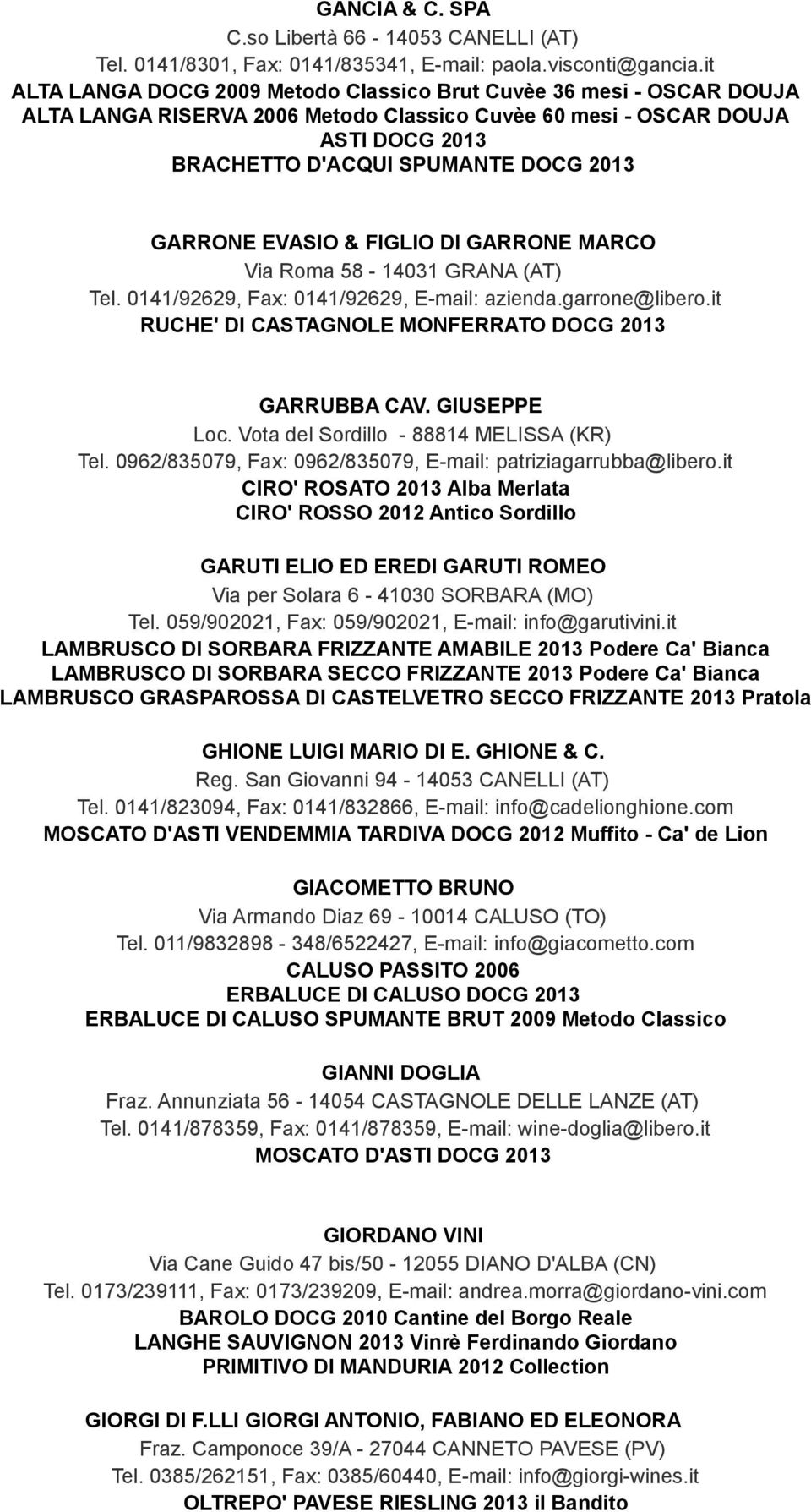 GARRONE EVASIO & FIGLIO DI GARRONE MARCO Via Roma 58-14031 GRANA (AT) Tel. 0141/92629, Fax: 0141/92629, E-mail: azienda.garrone@libero.it RUCHE' DI CASTAGNOLE MONFERRATO DOCG 2013 GARRUBBA CAV.