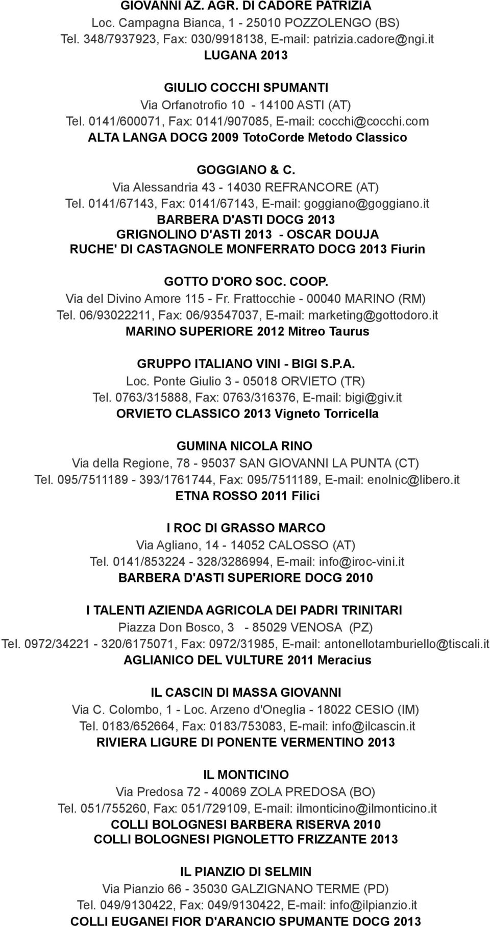 Via Alessandria 43-14030 REFRANCORE (AT) Tel. 0141/67143, Fax: 0141/67143, E-mail: goggiano@goggiano.
