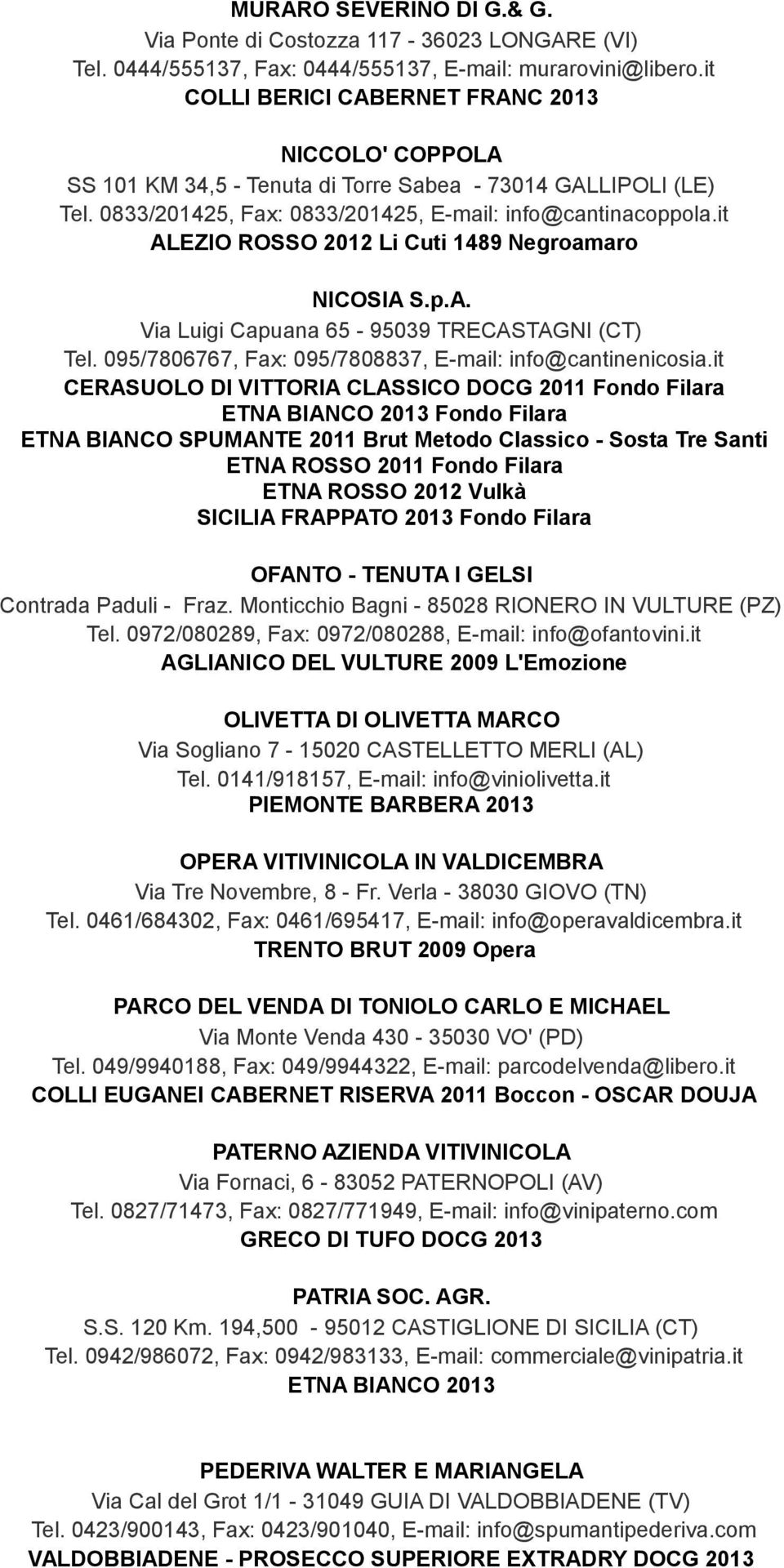 it ALEZIO ROSSO 2012 Li Cuti 1489 Negroamaro NICOSIA S.p.A. Via Luigi Capuana 65-95039 TRECASTAGNI (CT) Tel. 095/7806767, Fax: 095/7808837, E-mail: info@cantinenicosia.