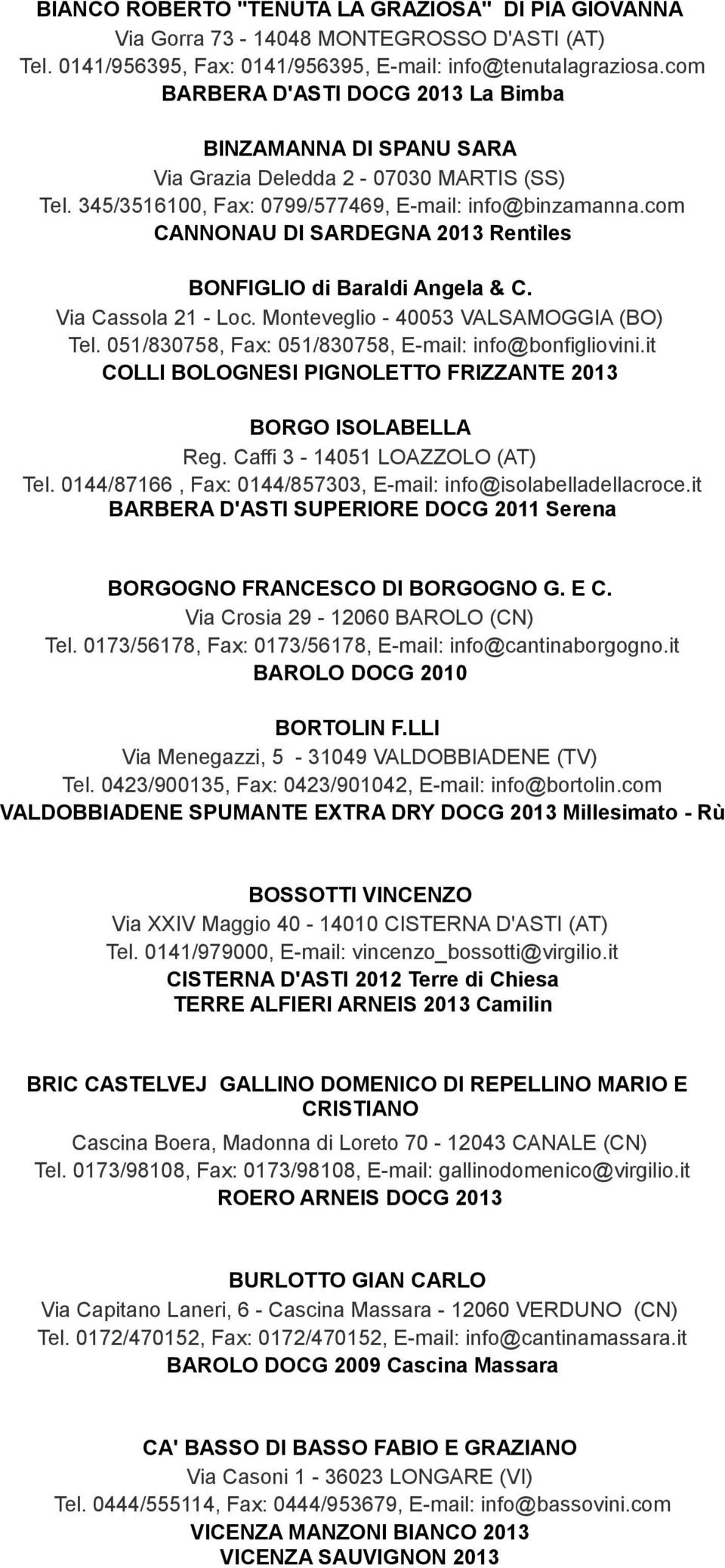 com CANNONAU DI SARDEGNA 2013 Rentìles BONFIGLIO di Baraldi Angela & C. Via Cassola 21 - Loc. Monteveglio - 40053 VALSAMOGGIA (BO) Tel. 051/830758, Fax: 051/830758, E-mail: info@bonfigliovini.