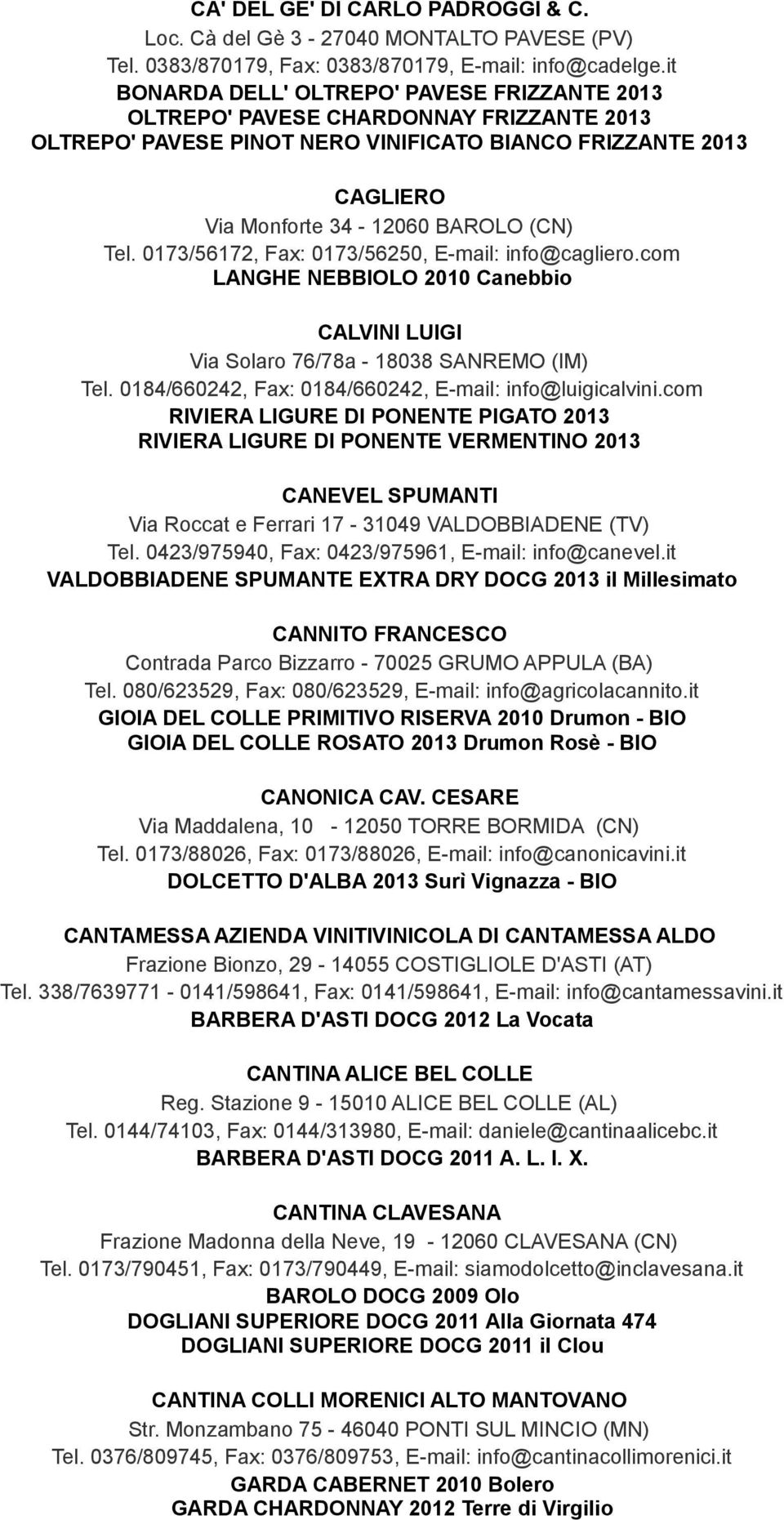 0173/56172, Fax: 0173/56250, E-mail: info@cagliero.com LANGHE NEBBIOLO 2010 Canebbio CALVINI LUIGI Via Solaro 76/78a - 18038 SANREMO (IM) Tel. 0184/660242, Fax: 0184/660242, E-mail: info@luigicalvini.
