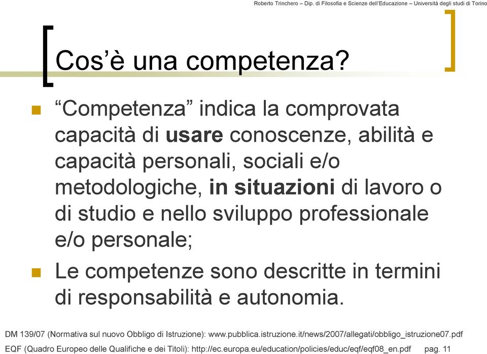 lavoro o di studio e nello sviluppo professionale e/o personale; Le competenze sono descritte in termini di responsabilità e autonomia.