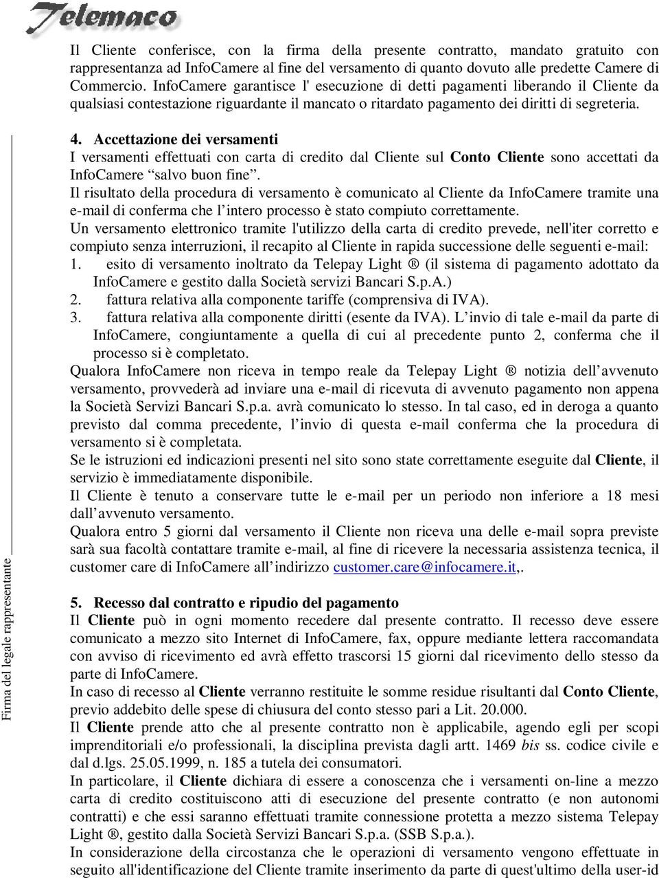 Firma del legale rappresentante 4. Accettazione dei versamenti I versamenti effettuati con carta di credito dal Cliente sul Conto Cliente sono accettati da InfoCamere salvo buon fine.