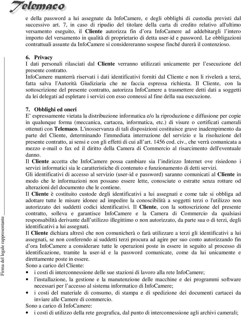 di proprietario di detta user-id e password. Le obbligazioni contrattuali assunte da InfoCamere si considereranno sospese finché durerà il contenzioso. Firma del legale rappresentante 6.