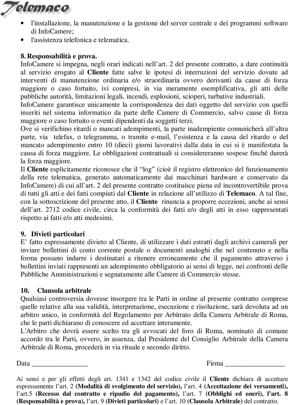 2 del presente contratto, a dare continuità al servizio erogato al Cliente fatte salve le ipotesi di interruzioni del servizio dovute ad interventi di manutenzione ordinaria e/o straordinaria ovvero