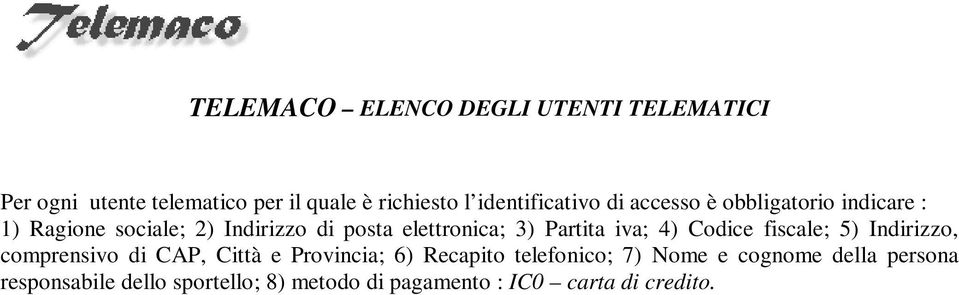 elettronica; 3) Partita iva; 4) Codice fiscale; 5) Indirizzo, comprensivo di CAP, Città e Provincia; 6)