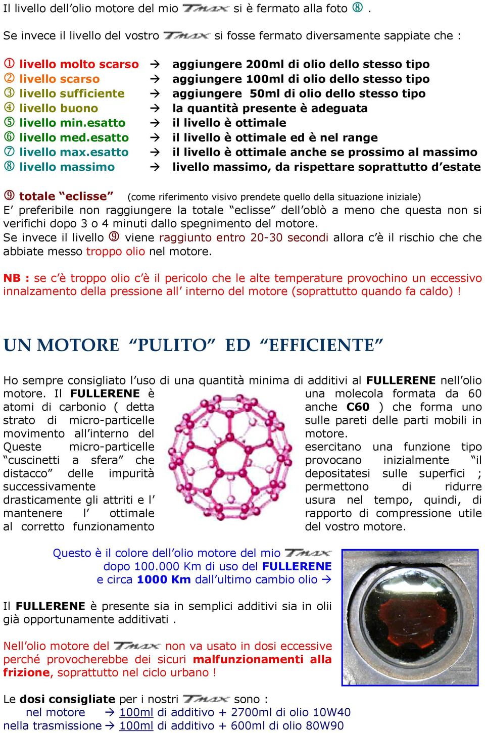 tipo 3 livello sufficiente aggiungere 50ml di olio dello stesso tipo 4 livello buono la quantità presente è adeguata 5 livello min.esatto il livello è ottimale 6 livello med.