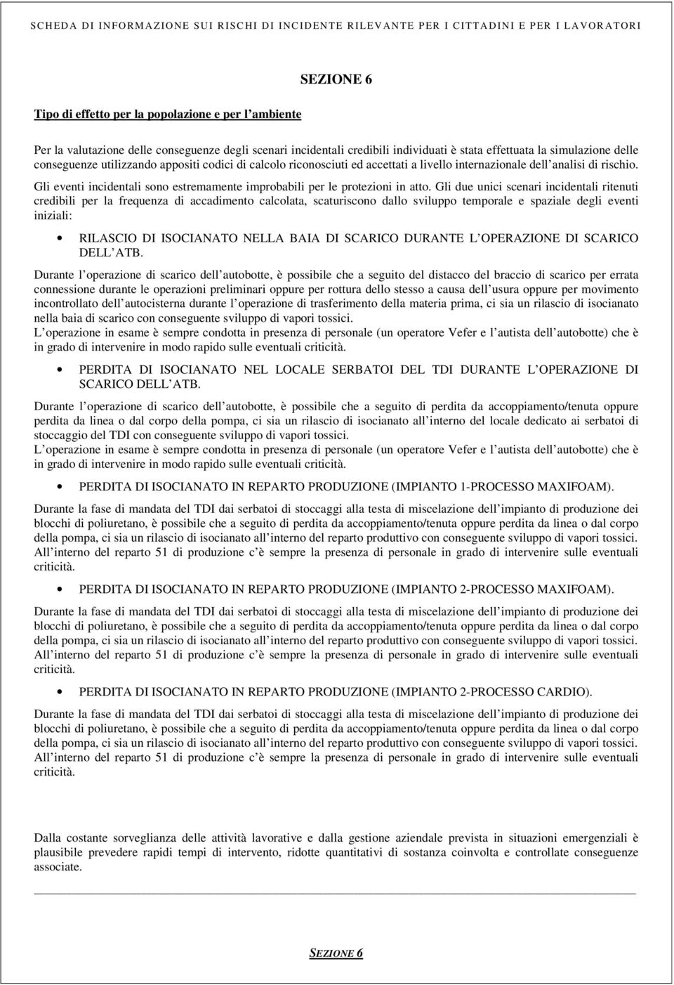 Gli due unici scenari incidentali ritenuti credibili per la frequenza di accadimento calcolata, scaturiscono dallo sviluppo temporale e spaziale degli eventi iniziali: RILASCIO DI ISOCIANATO NELLA