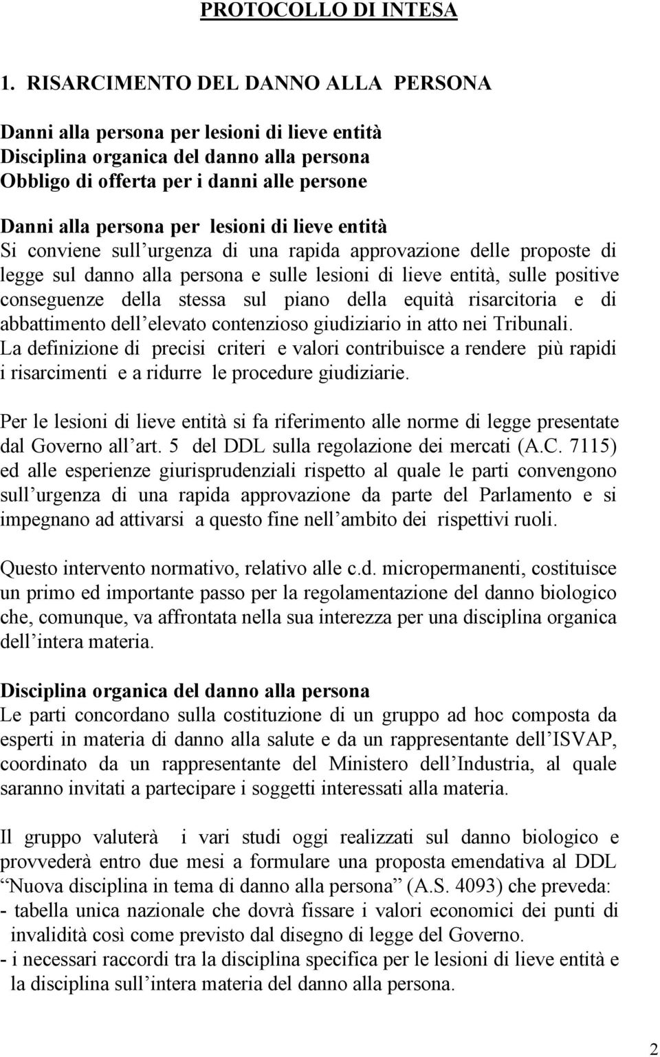 lesioni di lieve entità Si conviene sull urgenza di una rapida approvazione delle proposte di legge sul danno alla persona e sulle lesioni di lieve entità, sulle positive conseguenze della stessa sul