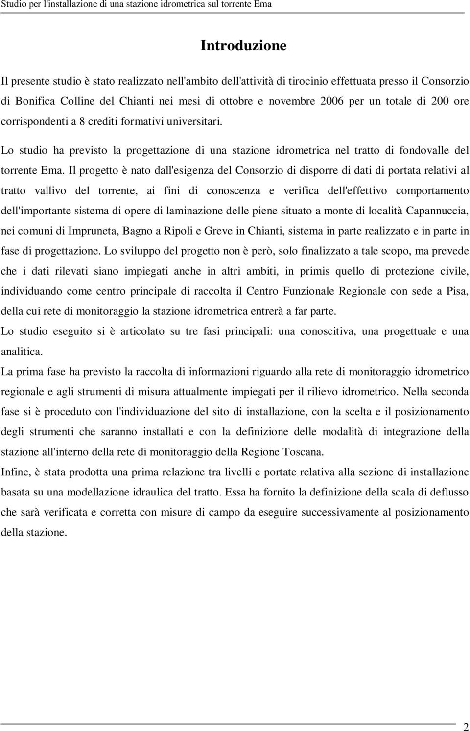 Il progetto è nato dall'esigenza del Consorzio di disporre di dati di portata relativi al tratto vallivo del torrente, ai fini di conoscenza e verifica dell'effettivo comportamento dell'importante