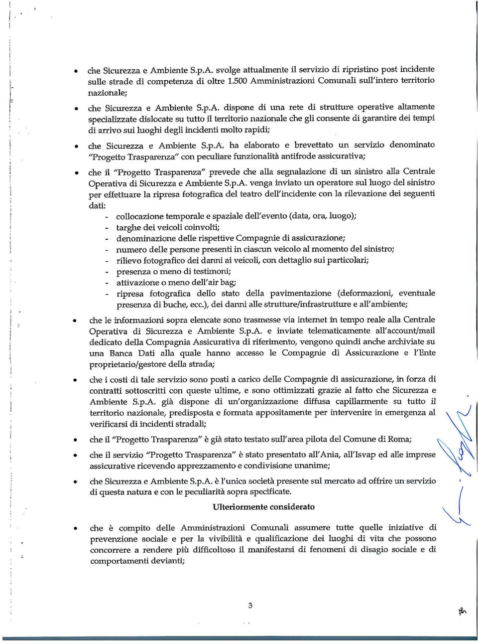 svolge attualmente il servizio di ripristino post incidente sulle strade di competenza di oltre 1,500 Amministrazioni Comunali sull'intero territorio nazionale;  dispone di una rete di strutture