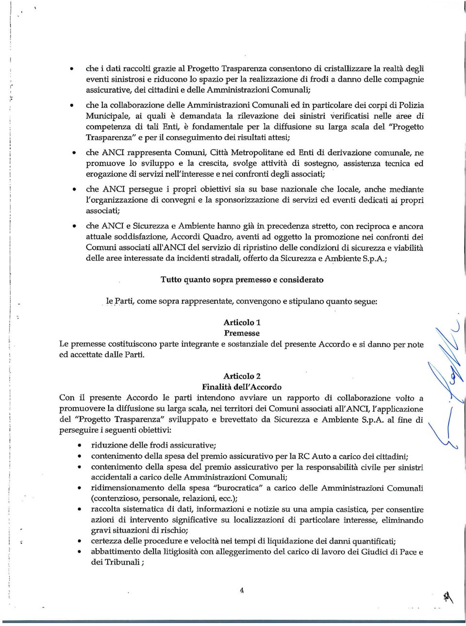 rilevazione dei sinistri verificatisi nelle aree di competenza di tali Enti, è fondamentale per la diffusione su larga scala del "Progetto Trasparenza" e per il conseguimento dei risultati attesi;