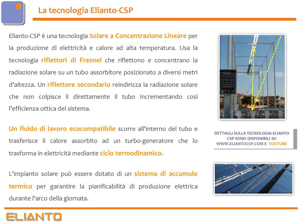 Un riflettore secondario reindirizza la radiazione solare che non colpisce il direttamente il tubo incrementando così l'efficienza ottica del sistema.