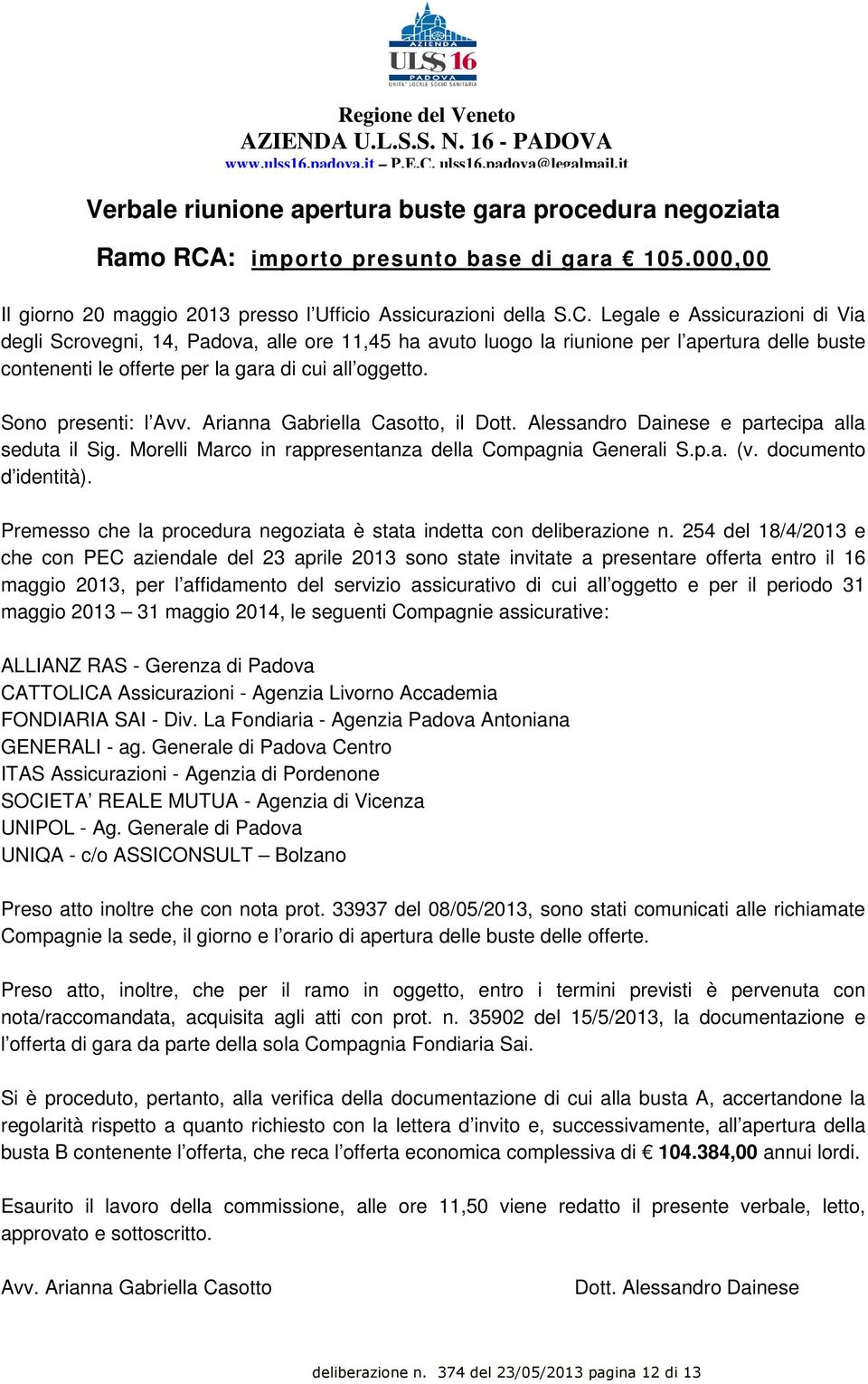 : importo presunto base di gara 105.000,00 Il giorno 20 maggio 2013 presso l Ufficio Assicurazioni della S.C.