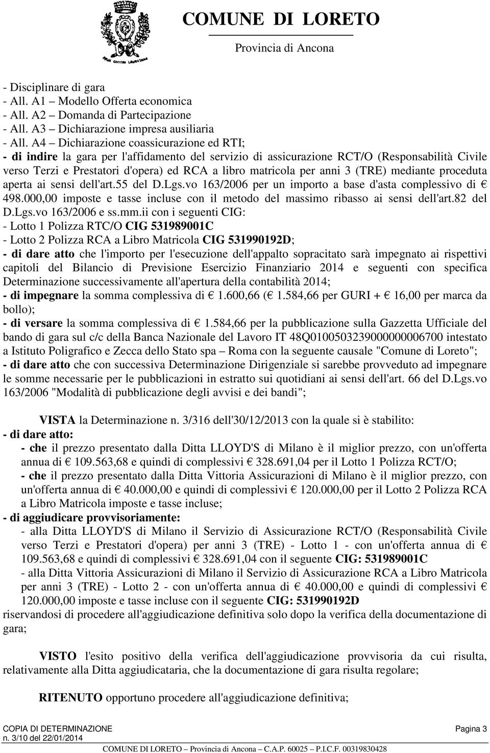 per anni 3 (TRE) mediante proceduta aperta ai sensi dell'art.55 del D.Lgs.vo 163/2006 per un importo a base d'asta complessivo di 498.