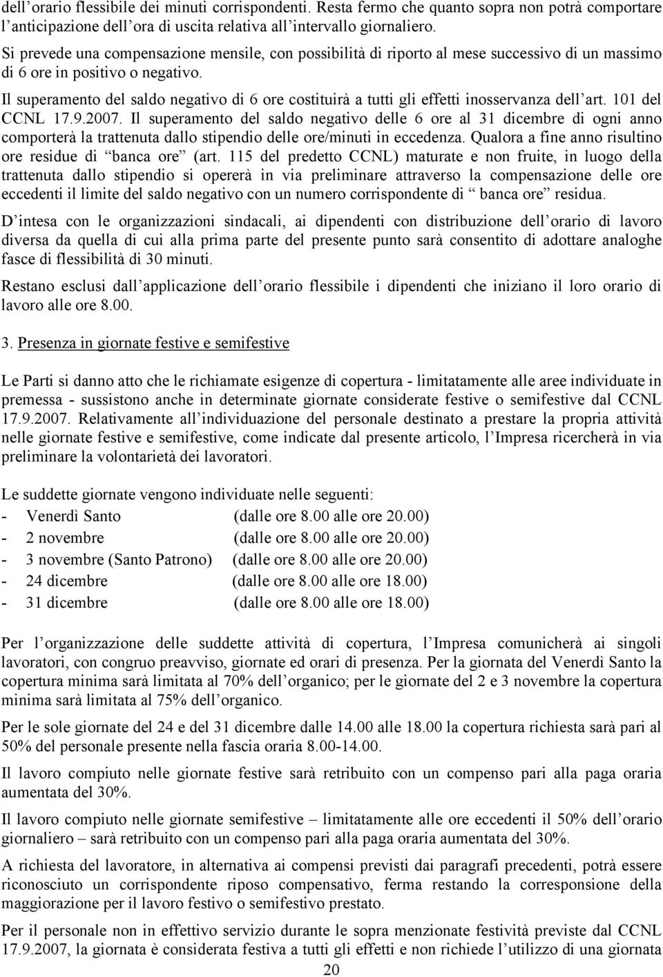 Il superamento del saldo negativo di 6 ore costituirà a tutti gli effetti inosservanza dell art. 101 del CCNL 17.9.2007.