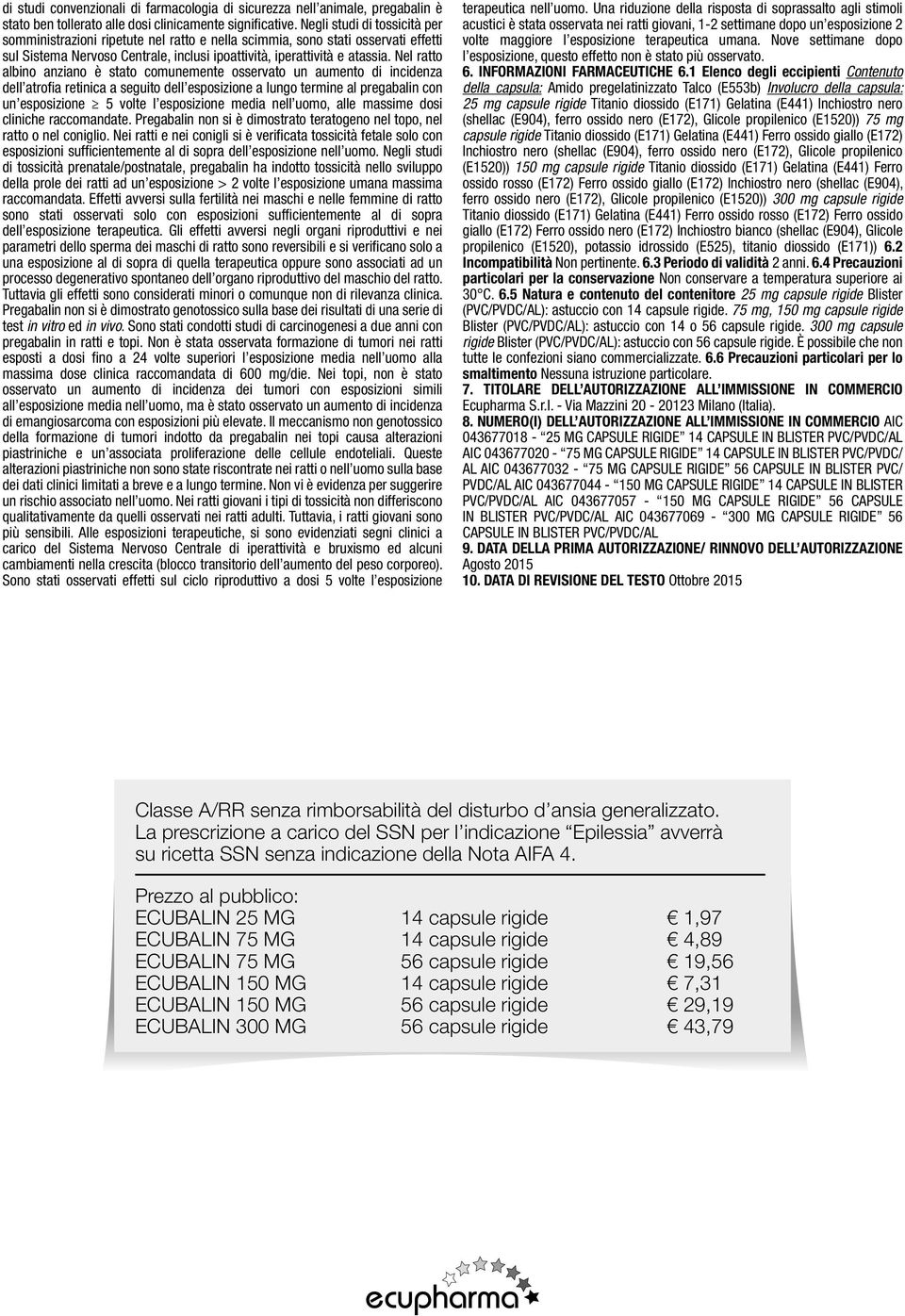 Nel ratto albino anziano è stato comunemente osservato un aumento di incidenza dell atrofia retinica a seguito dell esposizione a lungo termine al pregabalin con un esposizione 5 volte l esposizione