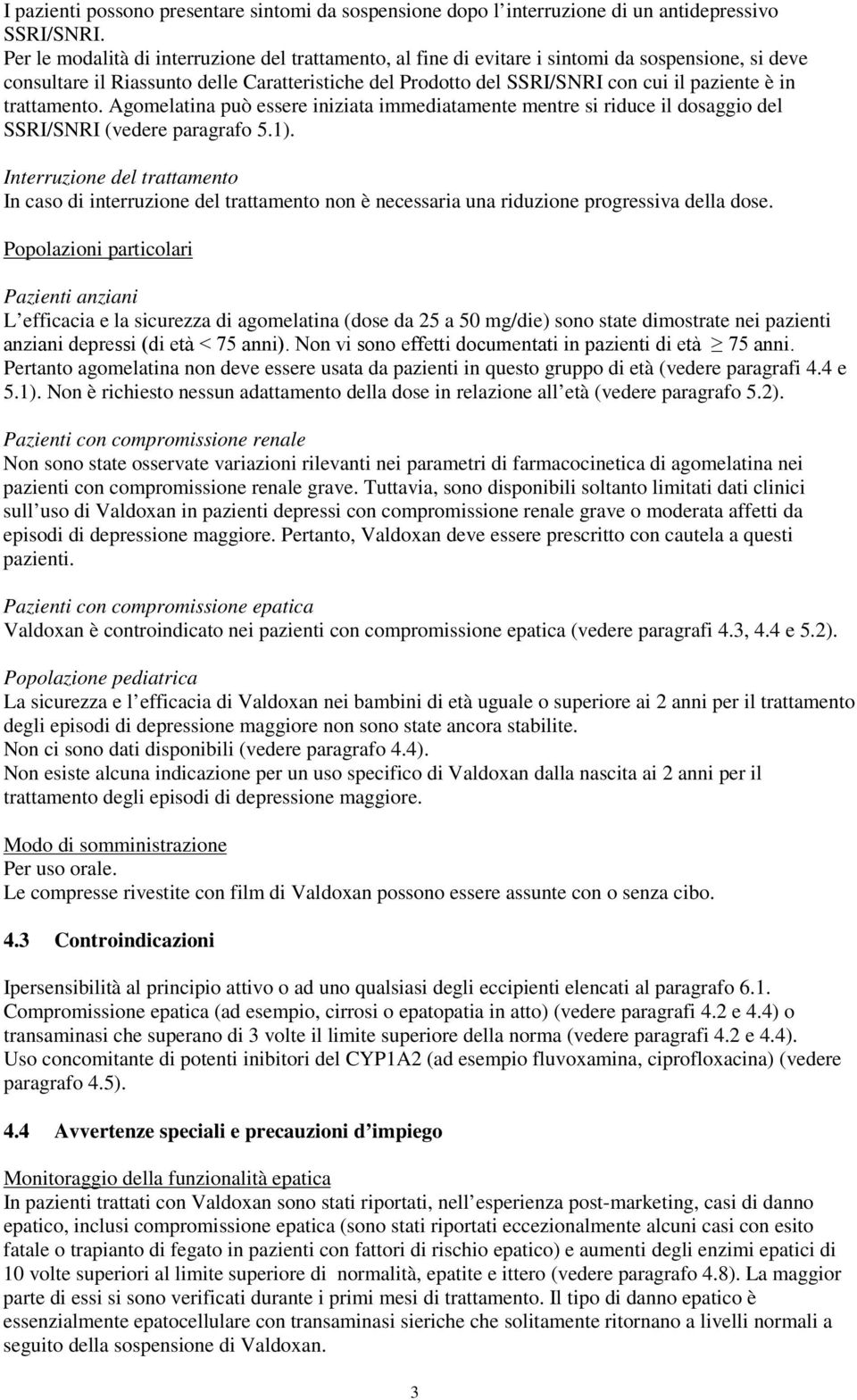 trattamento. Agomelatina può essere iniziata immediatamente mentre si riduce il dosaggio del SSRI/SNRI (vedere paragrafo 5.1).