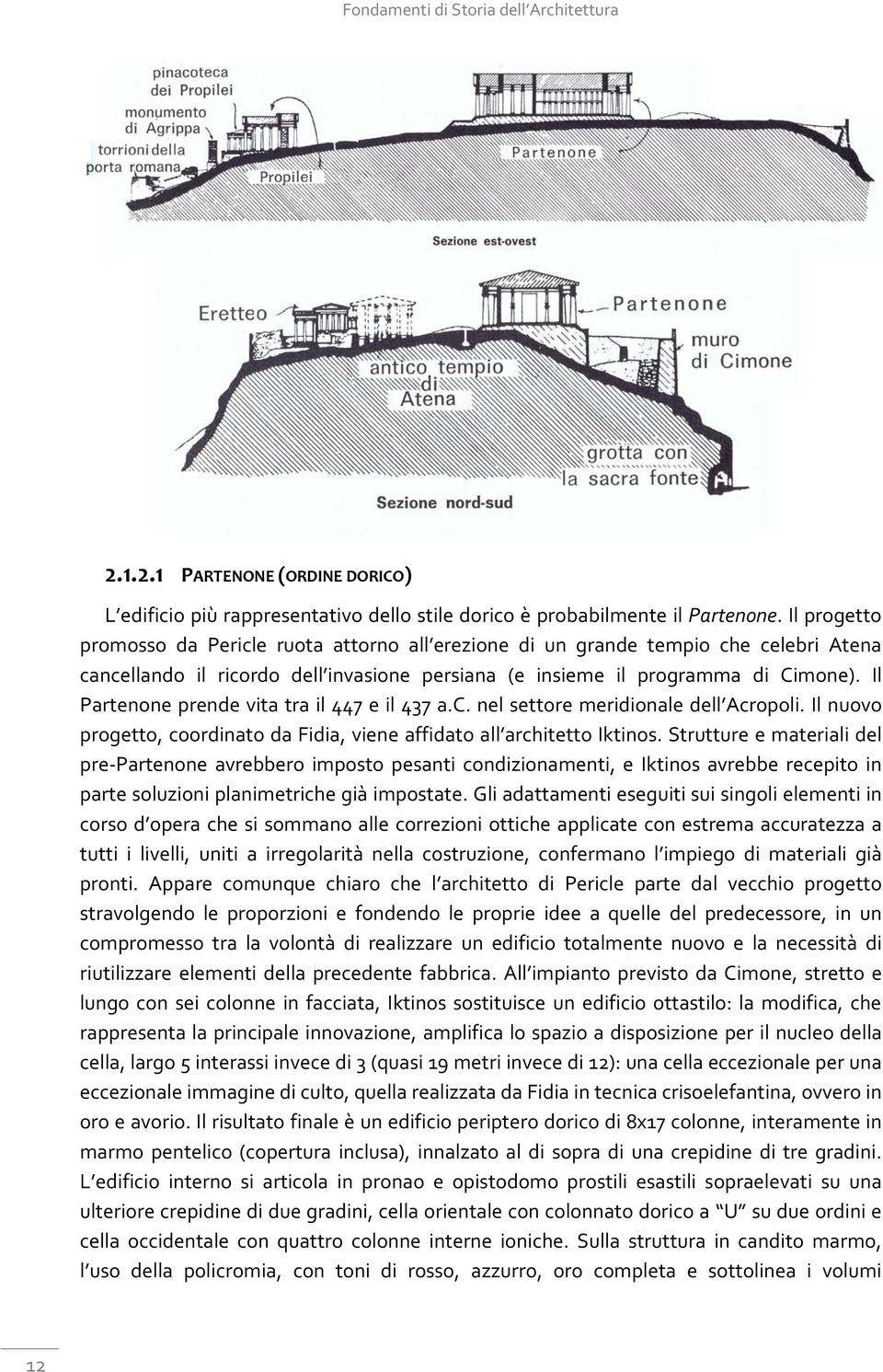 Il Partenone prende vita tra il 447 e il 437 a.c. nel settore meridionale dell Acropoli. Il nuovo progetto, coordinato da Fidia, viene affidato all architetto Iktinos.