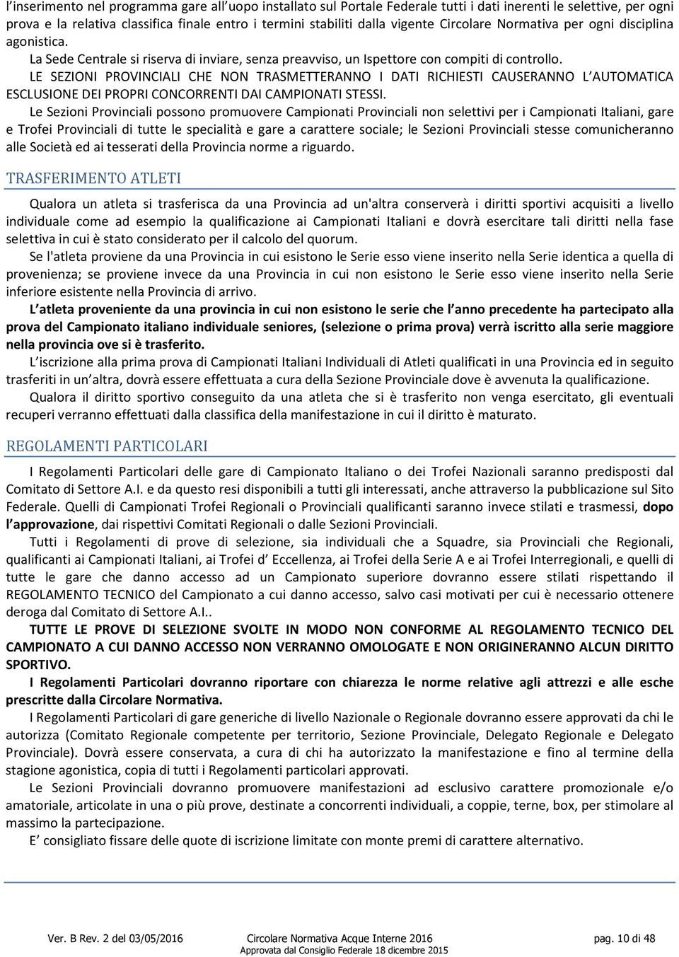 LE SEZIONI PROVINCIALI CHE NON TRASMETTERANNO I DATI RICHIESTI CAUSERANNO L AUTOMATICA ESCLUSIONE DEI PROPRI CONCORRENTI DAI CAMPIONATI STESSI.