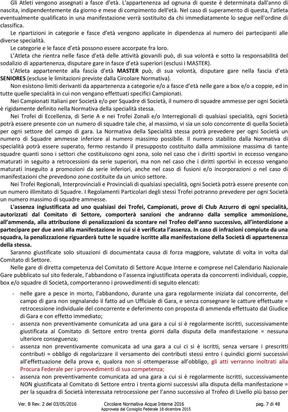 Le ripartizioni in categorie e fasce d età vengono applicate in dipendenza al numero dei partecipanti alle diverse specialità. Le categorie e le fasce d età possono essere accorpate fra loro.