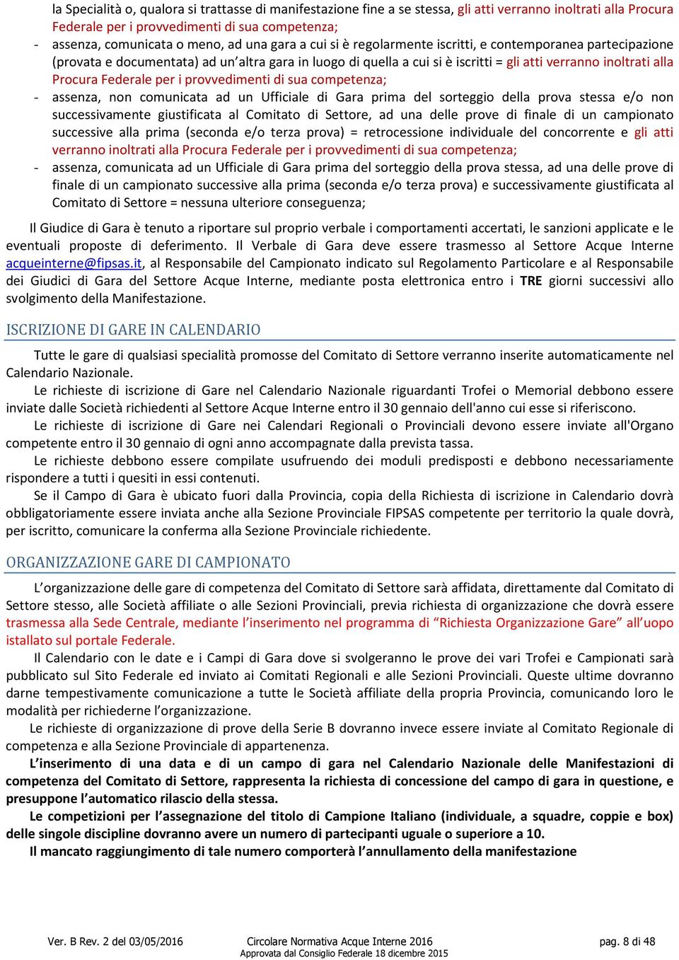 Federale per i provvedimenti di sua competenza; - assenza, non comunicata ad un Ufficiale di Gara prima del sorteggio della prova stessa e/o non successivamente giustificata al Comitato di Settore,