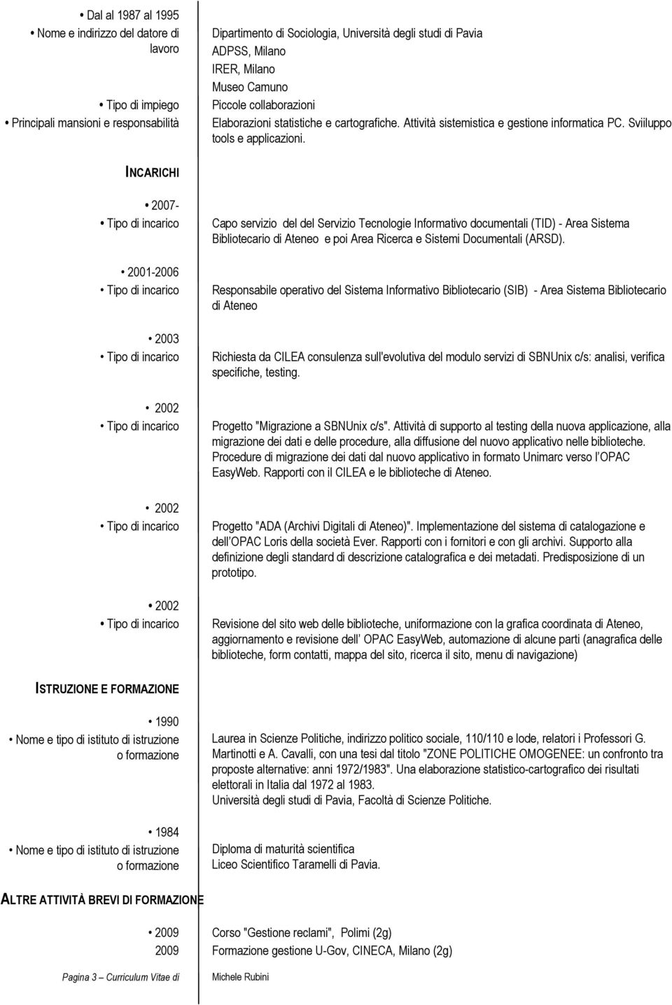 INCARICHI 2007-2001-2006 2003 Capo servizio del del Servizio Tecnologie Informativo documentali (TID) - Area Sistema Bibliotecario di Ateneo e poi Area Ricerca e Sistemi Documentali (ARSD).